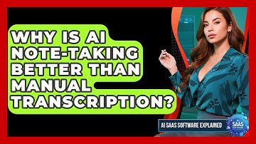 Why Is AI Note-taking Better Than Manual Transcription? - AI SaaS Software Explained