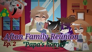 'Papa's Home?' {Afton Family Reunion} Ep 2
