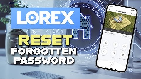 How to Reset Forgotten Password on Lorex 2025?