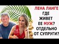 ЛЕНА ЛАНГЕ ПОЧЕМУ МУЖ ЖИВЕТ ОТДЕЛЬНО ОТ ЛЕНЫ?