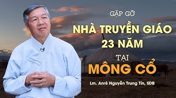 Gặp gỡ Nhà Truyền Giáo 23 năm tại Mông Cổ - Lm. Anrê Nguyễn Trung Tín, SDB
