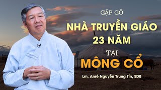 Gặp gỡ Nhà Truyền Giáo 23 năm tại Mông Cổ - Lm. Anrê Nguyễn Trung Tín, SDB