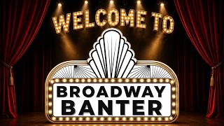 Welcome to Broadway Banter!