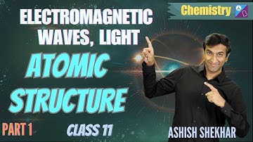 Electromagnetic Waves, Light | Part 1, Atomic Structure | JEE, NEET 2026 |  Chem | Ashish Shekhar