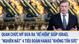 Tin quốc tế: Mỹ đưa “kế hiểm” giúp Israel “nghiền nát” 4 tiểu đoàn Hamas “không tốn sức”
