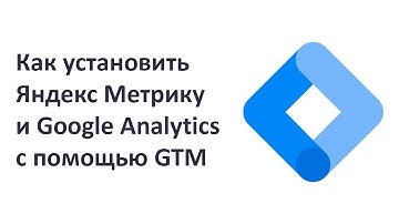 Как установить Яндекс Метрику и Google Analytics через GTM