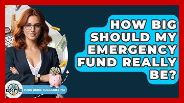 How Big Should My Emergency Fund Really Be? - Your Guide to Budgeting