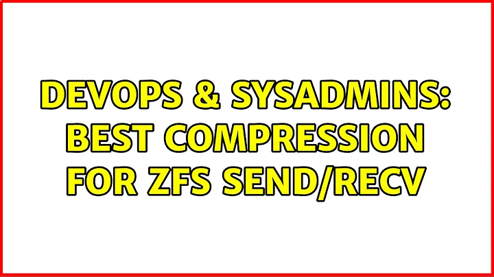 DevOps & SysAdmins: Best compression for ZFS send/recv (13 Solutions!!)