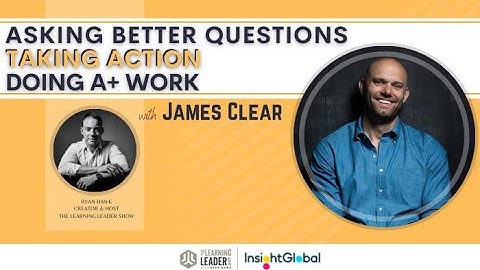 James Clear - Asking Better Questions & Doing A+ Work | The Learning Leader Show with Ryan Hawk