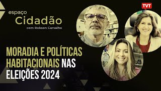 Moradia e políticas habitacionais nas Eleições 2024 | Espaço Cidadão