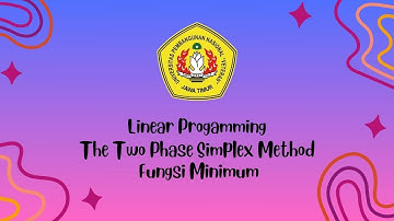 Linear Programming "The Two Phase Simplex Method Fungsi Minimum" (Kelas D, Kel. 9) Ganjil 2023