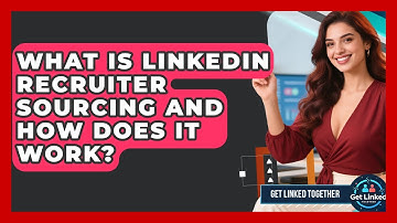 What Is LinkedIn Recruiter Sourcing And How Does It Work? - Get Linked Together
