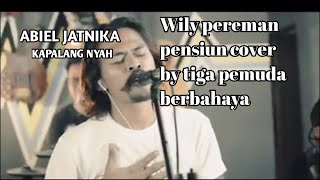 kapalang nyah/cover Wily pereman pensiun by tiga pemuda berbahaya