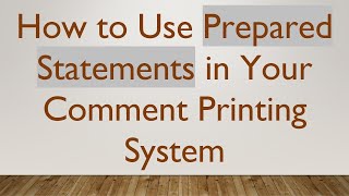 How to Use Prepared Statements in Your Comment Printing System