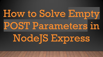 How to Solve Empty POST Parameters in NodeJS Express