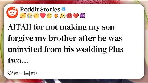 AITAH for not making my son forgive my brother after he was uninvited from his wedding #reddit 