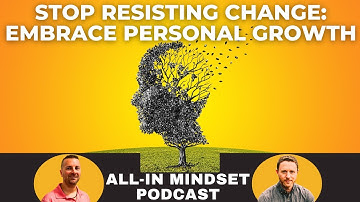 How to STOP Resisting Change & Embrace Personal Growth | All-In Mindset Podcast