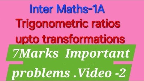 Inter Maths 1A Trigonometric Ratios upto transformations.7Marks Important problems.Video-2