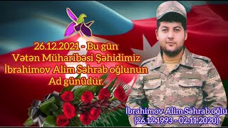 26.12.2021-Şəhidimiz İbrahimov Alim Səhrab oğlunun Ad günüdür.Cənnətdəki Doğum Günün Mübarək Şəhidim