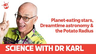 Planet-eating stars, Dreamtime astronomy and the Potato Radius