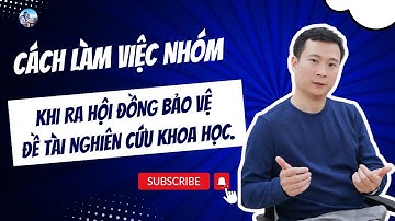 CÁCH LÀM VIỆC NHÓM KHI RA HỘI ĐỒNG BẢO VỆ ĐỀ TÀI NGHIÊN CỨU KHOA HỌC.