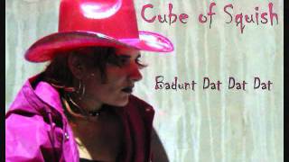 Video thumbnail of "Cube of Squish - Badunt-Dat-Dat-Dat"
