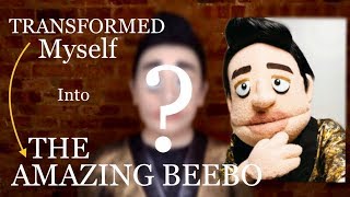 Transformed Myself Into THE AMAZING BEEBO