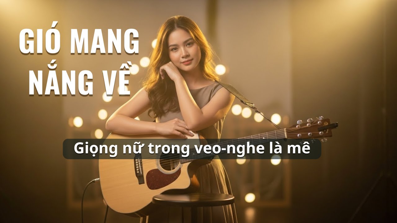 Gió Mang Nắng Về – Nghe Là Mê | Ballad Giọng Nữ Trong Veo
