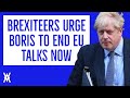 Brexiteers Urge Boris To End EU Talks NOW