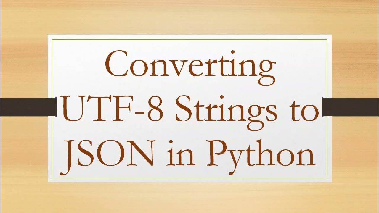 Converting UTF-8 Strings to JSON in Python - YouTube