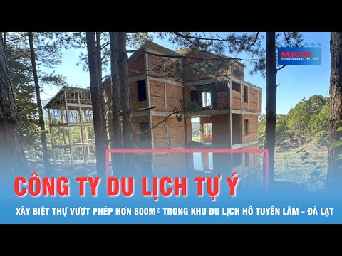 Công ty du lịch tự ý xây biệt thự vượt phép hơn 800m² trong khu du lịch hồ Tuyền Lâm   Đà Lạt 2023 mới nhất