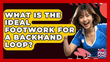 What Is The Ideal Footwork For A Backhand Loop? - Ping Pong Prodigy