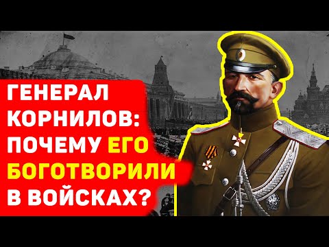 ГЕНЕРАЛ КОРНИЛОВ: ПОЧЕМУ ЕГО БОГОТВОРИЛИ В ВОЙСКАХ?