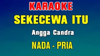 Download lagu SEKECEWA ITU - KARAOKE Nada Pria ( Angga Candra )