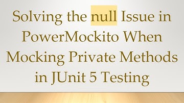Solving the null Issue in PowerMockito When Mocking Private Methods in JUnit 5 Testing