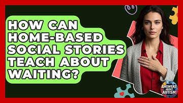How Can Home-Based Social Stories Teach About Waiting? - Answers About Autism