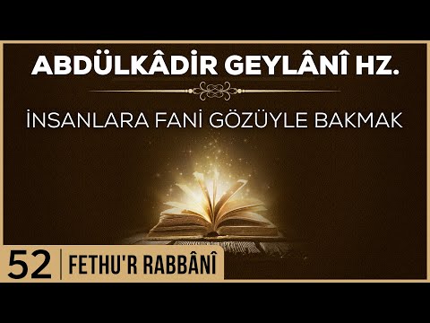 52- Abdülkadir Geylani - Fethur Rabbani - İnsanlara Fani Gözüyle Bakmak