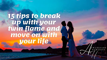 15 tips to break up with your twin flame and move on with your life