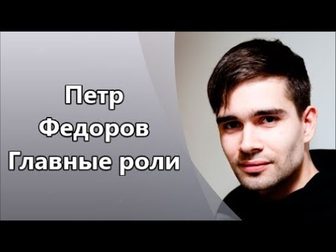 Потрясающий Петр Федоров и его Главные роли