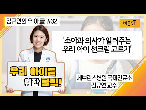 [김규연의 우리 아이를 위한 클릭 우.아.클] #32 ‘소아과 의사가 알려주는 우리 아이 선크림 고르기’ (세브란스병원 국제진료소 소아과전문의 김규연 교수)