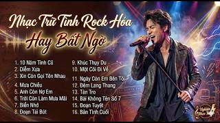 ️🎶 Nhạc Trữ Tình Hóa Rock Hay Bất Ngờ 🔥 Khúc Thụy Du, Anh Còn Nợ Em, Bản Tình Cuối