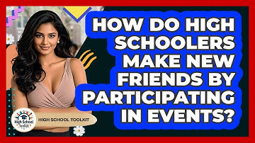 How Do High Schoolers Make New Friends By Participating In Events? - High School Toolkit