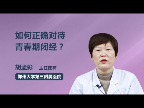 如何正确对待青春期闭经？ 胡孟彩 郑州大学第三附属医院