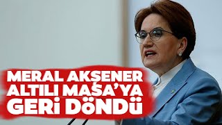 Meral Akşener Altılı Masaya Geri Döndü Altılı Masada Son Dakika Gelişmesi