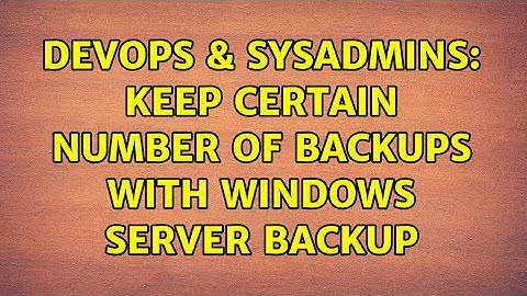 DevOps & SysAdmins: keep certain number of backups with windows server backup