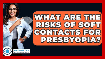 What Are The Risks Of Soft Contacts For Presbyopia? - Optometry Knowledge Base