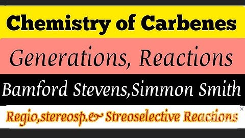 Chemistry of Carbene, Generation | Addition Insertion & Rearrangement, Bamford Stevens, Simmon Smith