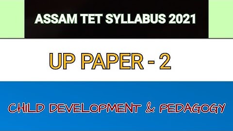 ASSAM TET 2021 SYLLABUS, UP Paper 2 | CHILD DEVELOPMENT & PEDAGOGY