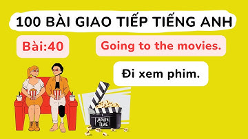 100 bài giao tiếp Tiếng Anh cơ bản - Bài 40: Going to the movies.