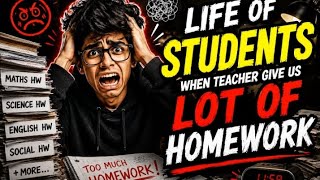 Life of students when teacher give us lot of homework